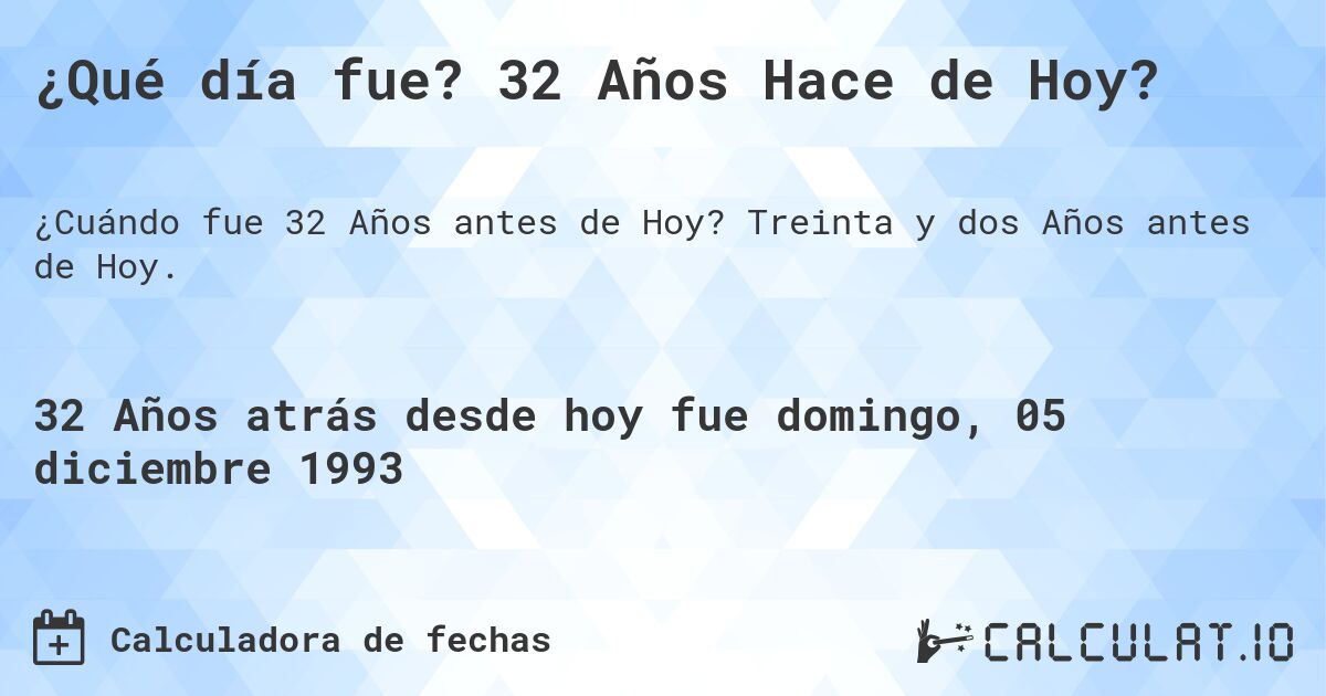 ¿Qué día fue? 32 Años Hace de Hoy?. Treinta y dos Años antes de Hoy.