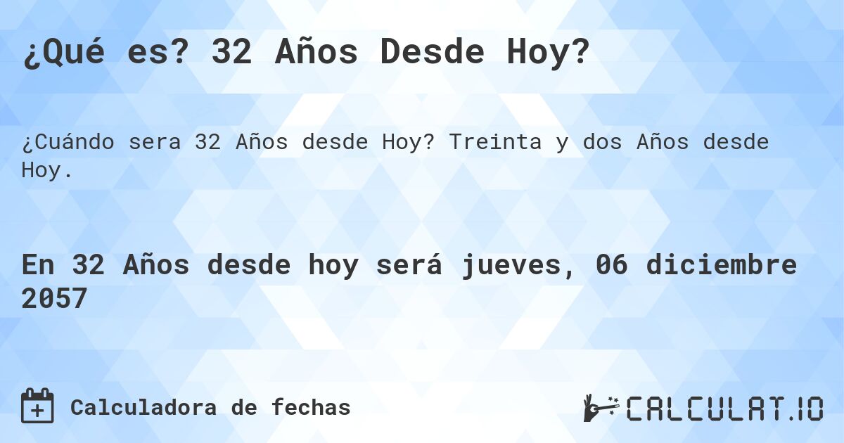 ¿Qué es? 32 Años Desde Hoy?. Treinta y dos Años desde Hoy.