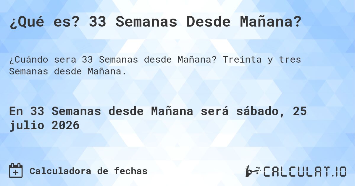 ¿Qué es? 33 Semanas Desde Mañana?. Treinta y tres Semanas desde Mañana.