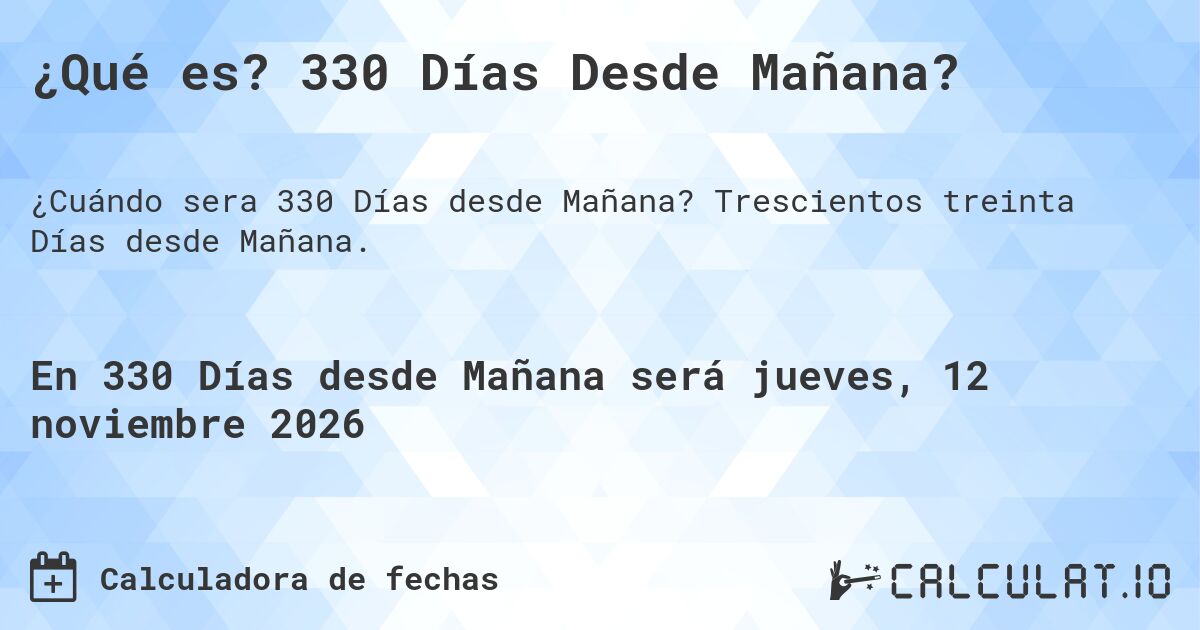 ¿Qué es? 330 Días Desde Mañana?. Trescientos treinta Días desde Mañana.