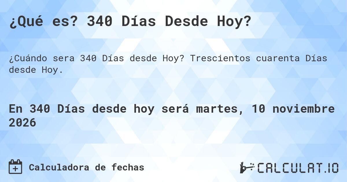 ¿Qué es? 340 Días Desde Hoy?. Trescientos cuarenta Días desde Hoy.