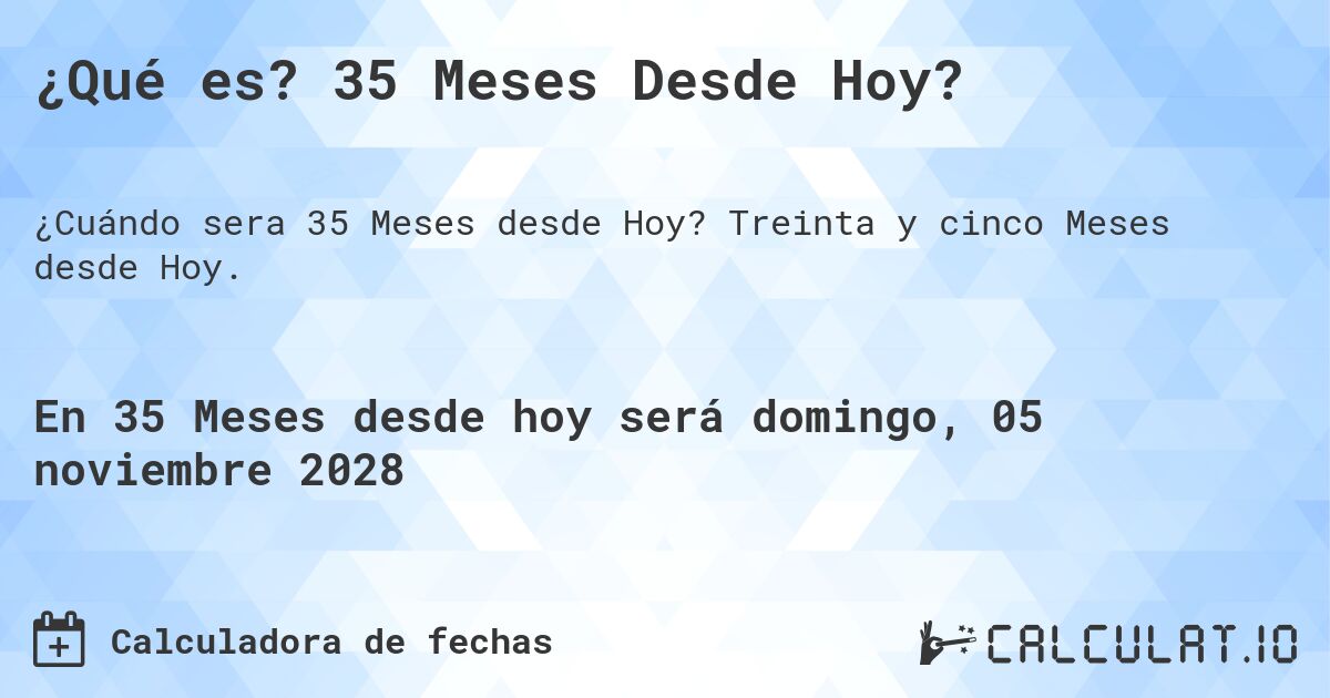 ¿Qué es? 35 Meses Desde Hoy?. Treinta y cinco Meses desde Hoy.