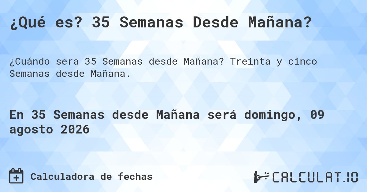 ¿Qué es? 35 Semanas Desde Mañana?. Treinta y cinco Semanas desde Mañana.