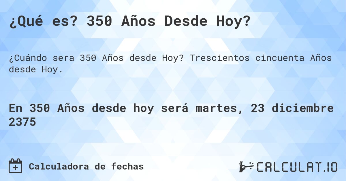 ¿Qué es? 350 Años Desde Hoy?. Trescientos cincuenta Años desde Hoy.