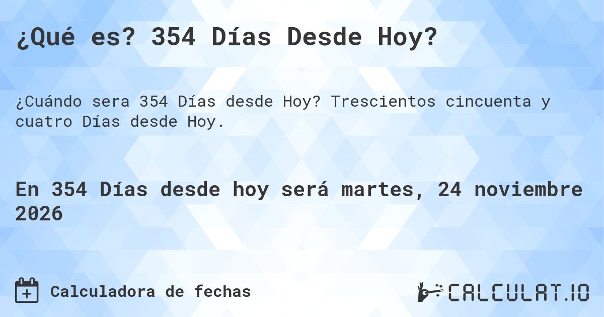 ¿Qué es? 354 Días Desde Hoy?. Trescientos cincuenta y cuatro Días desde Hoy.