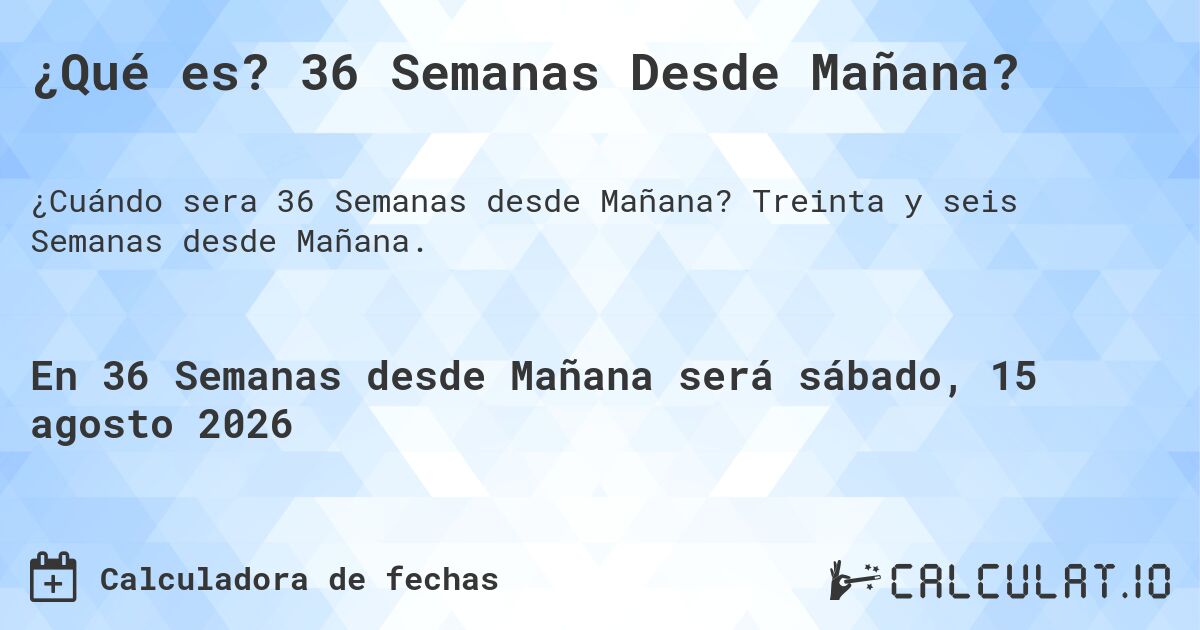 ¿Qué es? 36 Semanas Desde Mañana?. Treinta y seis Semanas desde Mañana.