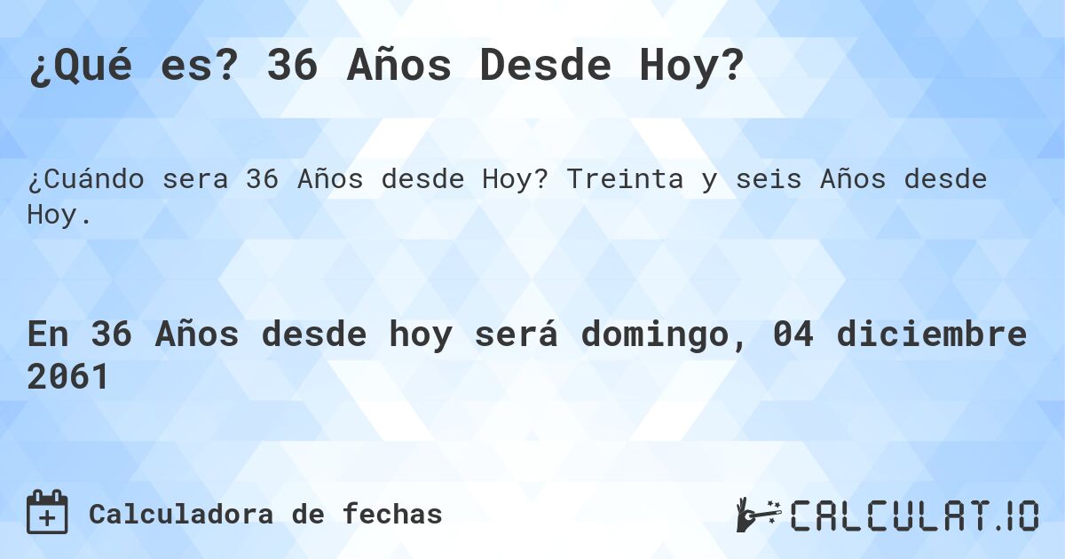 ¿Qué es? 36 Años Desde Hoy?. Treinta y seis Años desde Hoy.