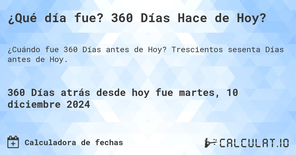¿Qué día fue? 360 Días Hace de Hoy?. Trescientos sesenta Días antes de Hoy.