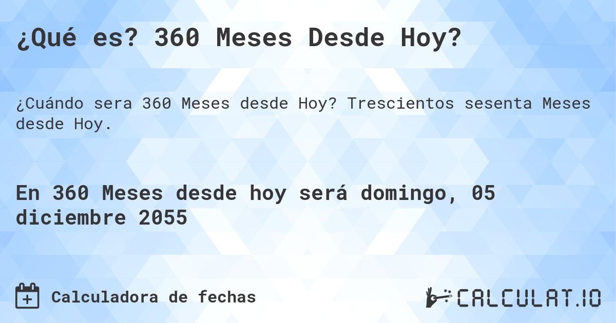 ¿Qué es? 360 Meses Desde Hoy?. Trescientos sesenta Meses desde Hoy.