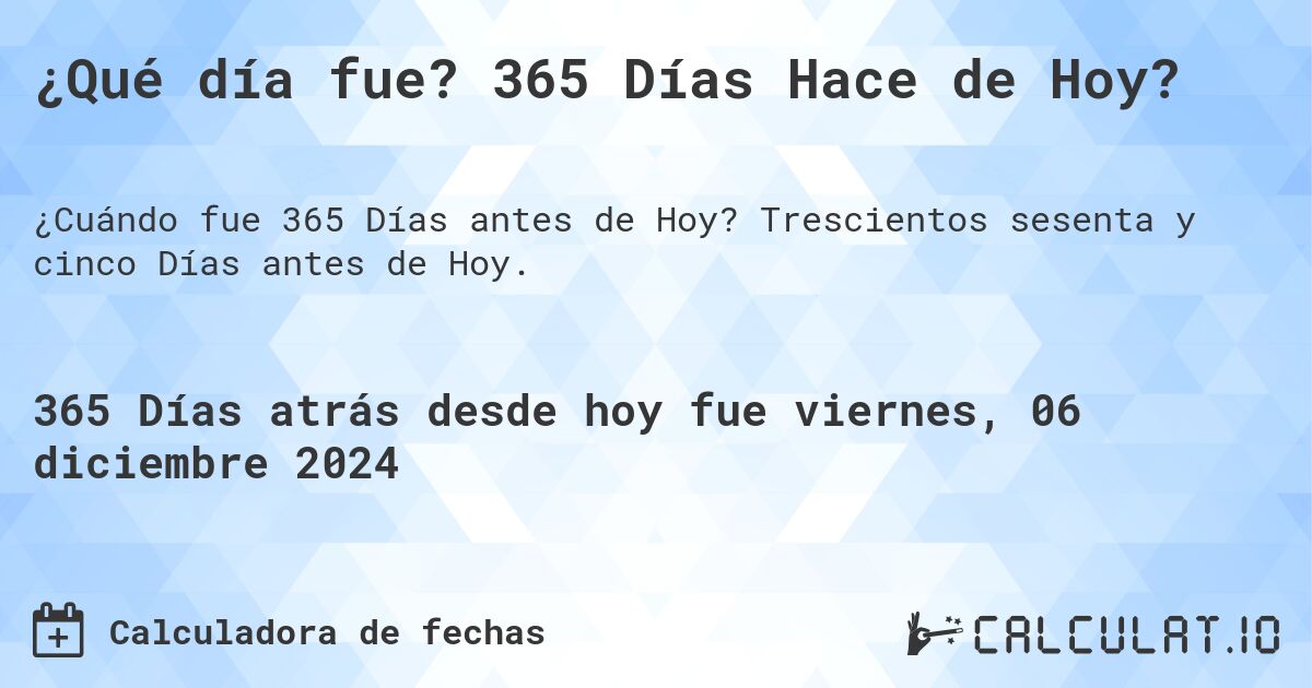 ¿Qué día fue? 365 Días Hace de Hoy?. Trescientos sesenta y cinco Días antes de Hoy.