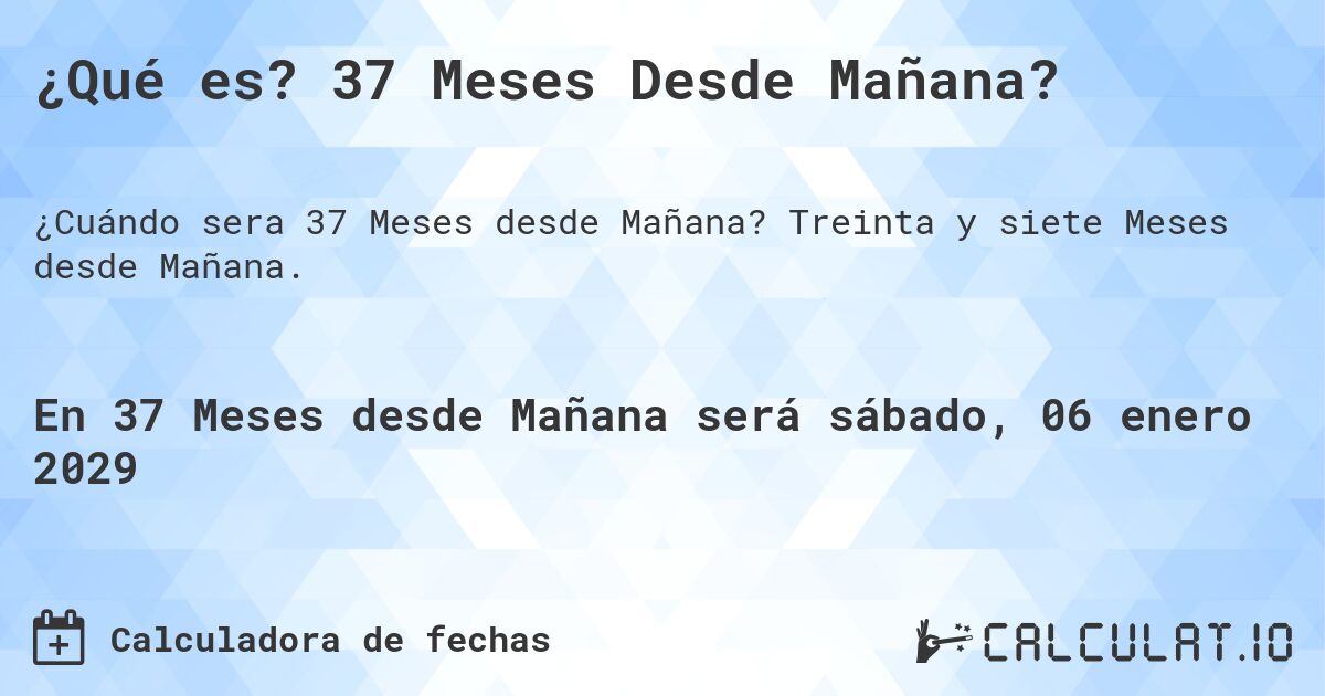 ¿Qué es? 37 Meses Desde Mañana?. Treinta y siete Meses desde Mañana.