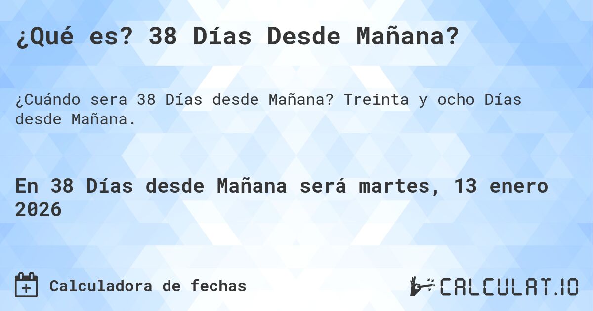 ¿Qué es? 38 Días Desde Mañana?. Treinta y ocho Días desde Mañana.