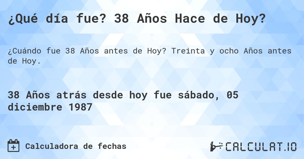 ¿Qué día fue? 38 Años Hace de Hoy?. Treinta y ocho Años antes de Hoy.