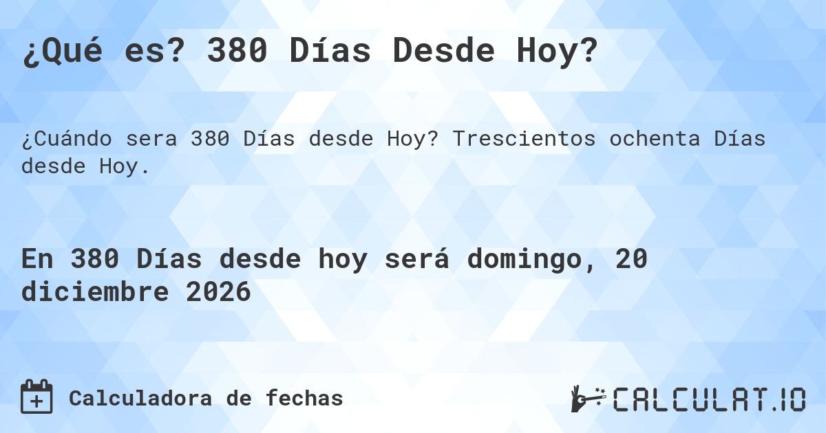 ¿Qué es? 380 Días Desde Hoy?. Trescientos ochenta Días desde Hoy.