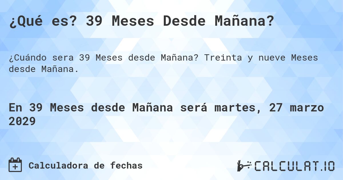 ¿Qué es? 39 Meses Desde Mañana?. Treinta y nueve Meses desde Mañana.