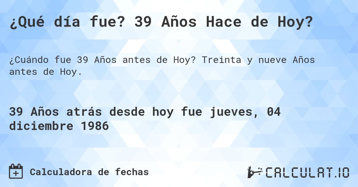 ¿Qué día fue? 39 Años Hace de Hoy?. Treinta y nueve Años antes de Hoy.