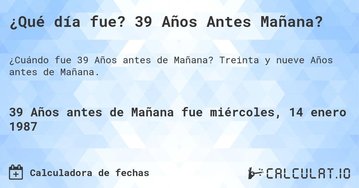 ¿Qué día fue? 39 Años Antes Mañana?. Treinta y nueve Años antes de Mañana.