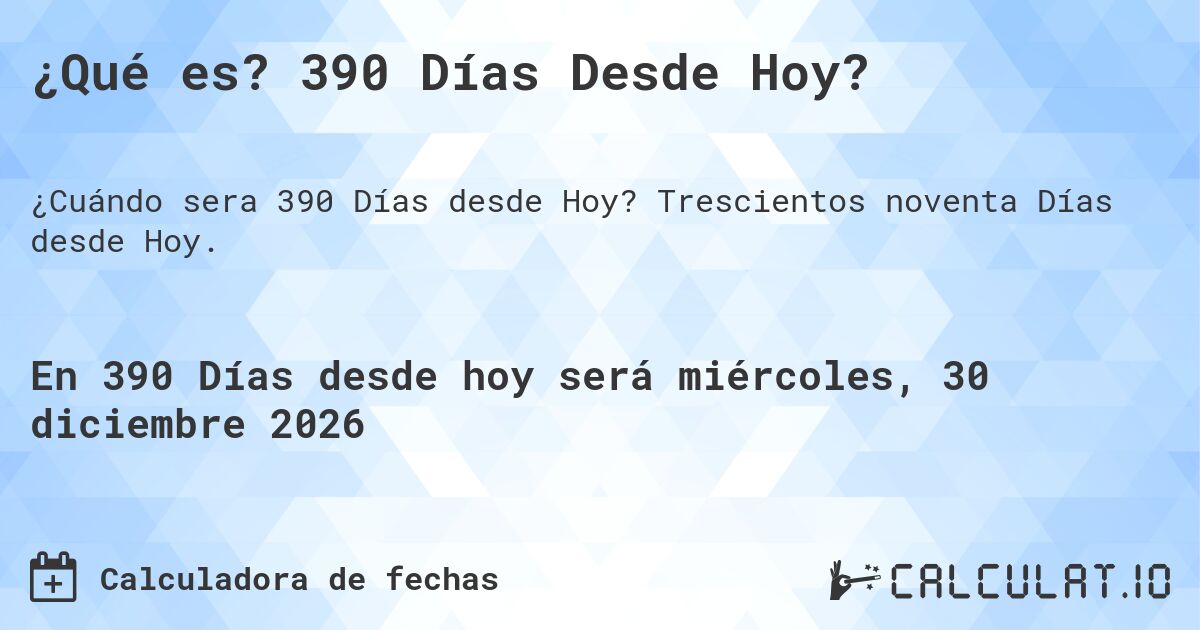 ¿Qué es? 390 Días Desde Hoy?. Trescientos noventa Días desde Hoy.