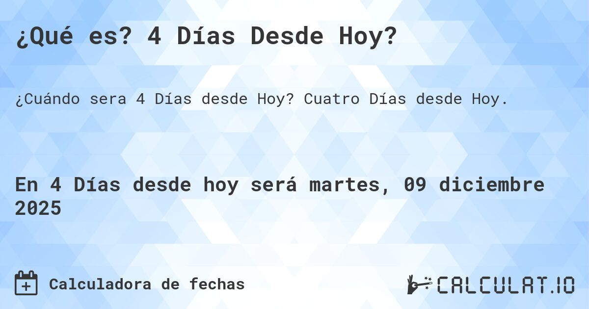 ¿Qué es? 4 Días Desde Hoy?. Cuatro Días desde Hoy.