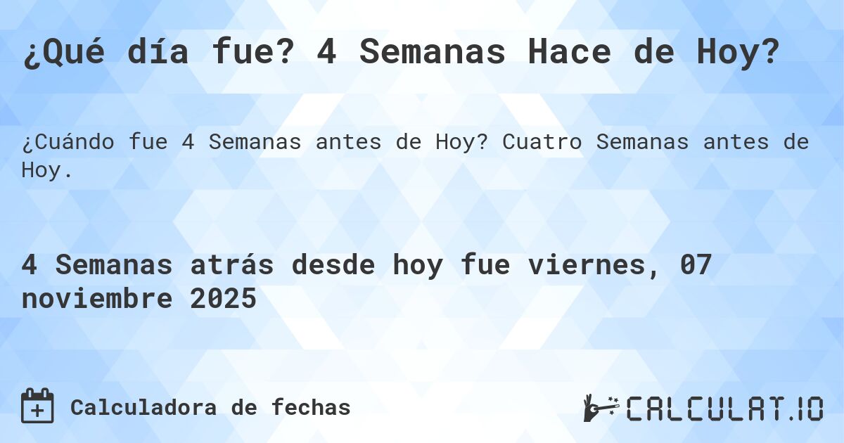 ¿Qué día fue? 4 Semanas Hace de Hoy?. Cuatro Semanas antes de Hoy.