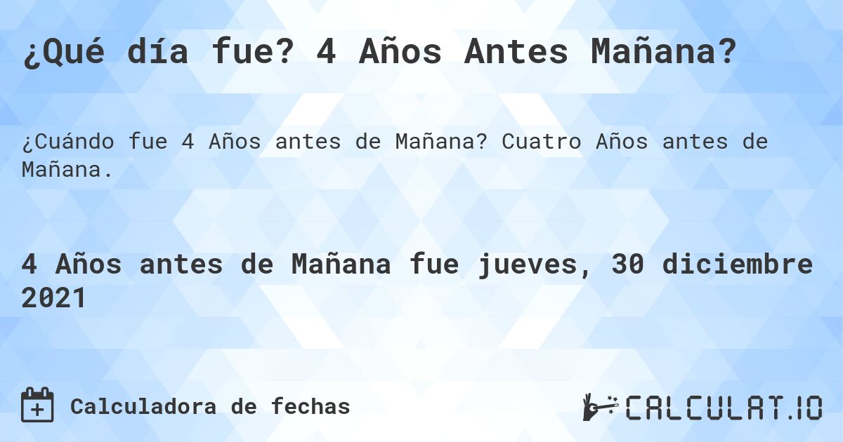 ¿Qué día fue? 4 Años Antes Mañana?. Cuatro Años antes de Mañana.