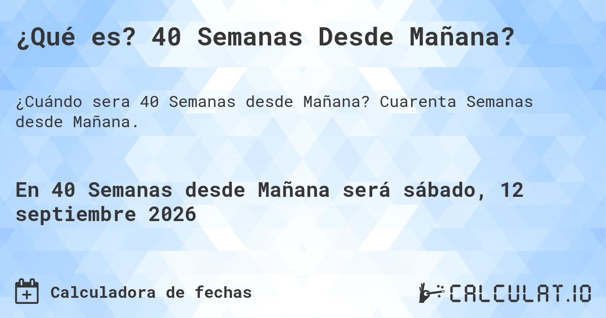 ¿Qué es? 40 Semanas Desde Mañana?. Cuarenta Semanas desde Mañana.