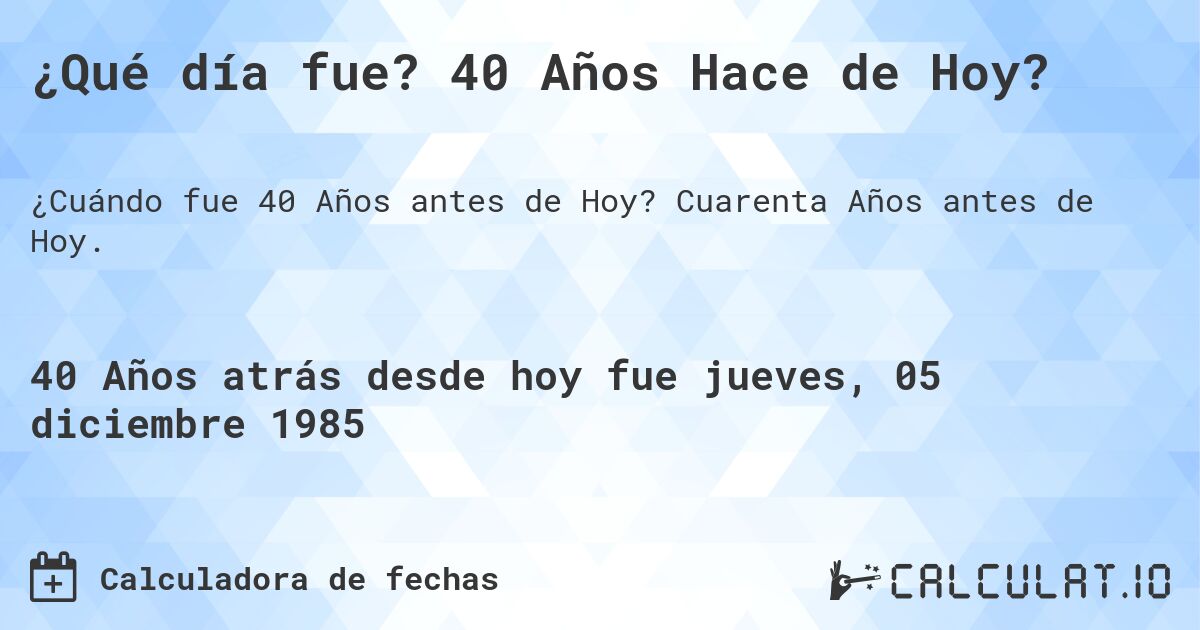 ¿Qué día fue? 40 Años Hace de Hoy?. Cuarenta Años antes de Hoy.