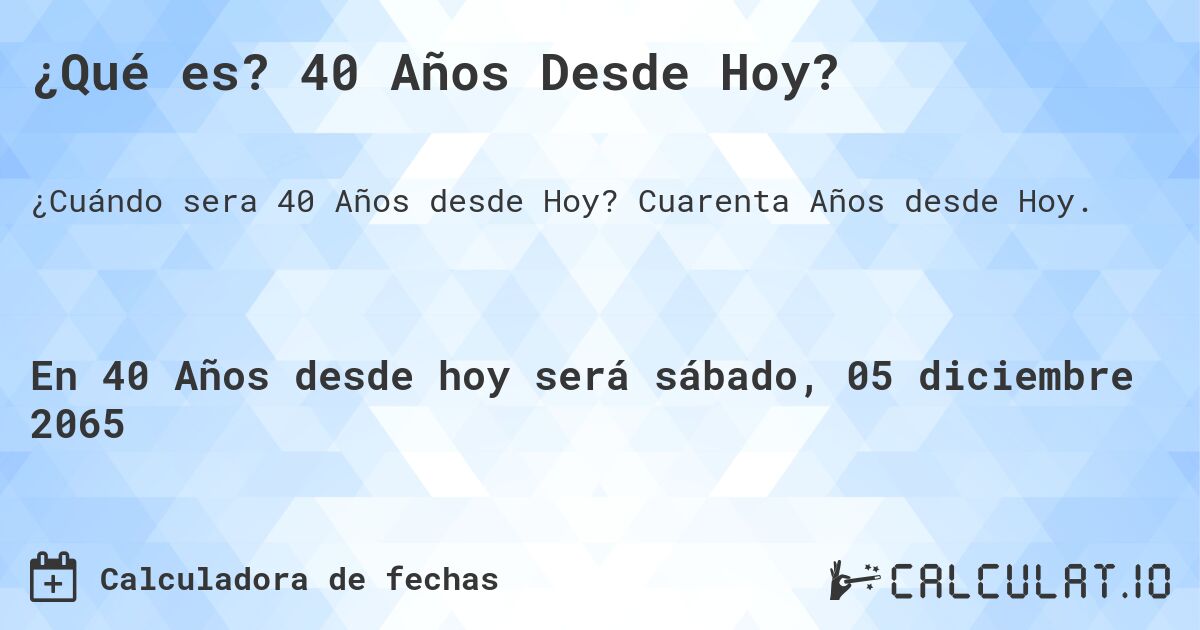 ¿Qué es? 40 Años Desde Hoy?. Cuarenta Años desde Hoy.