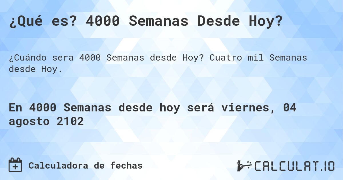 ¿Qué es? 4000 Semanas Desde Hoy?. Cuatro mil Semanas desde Hoy.