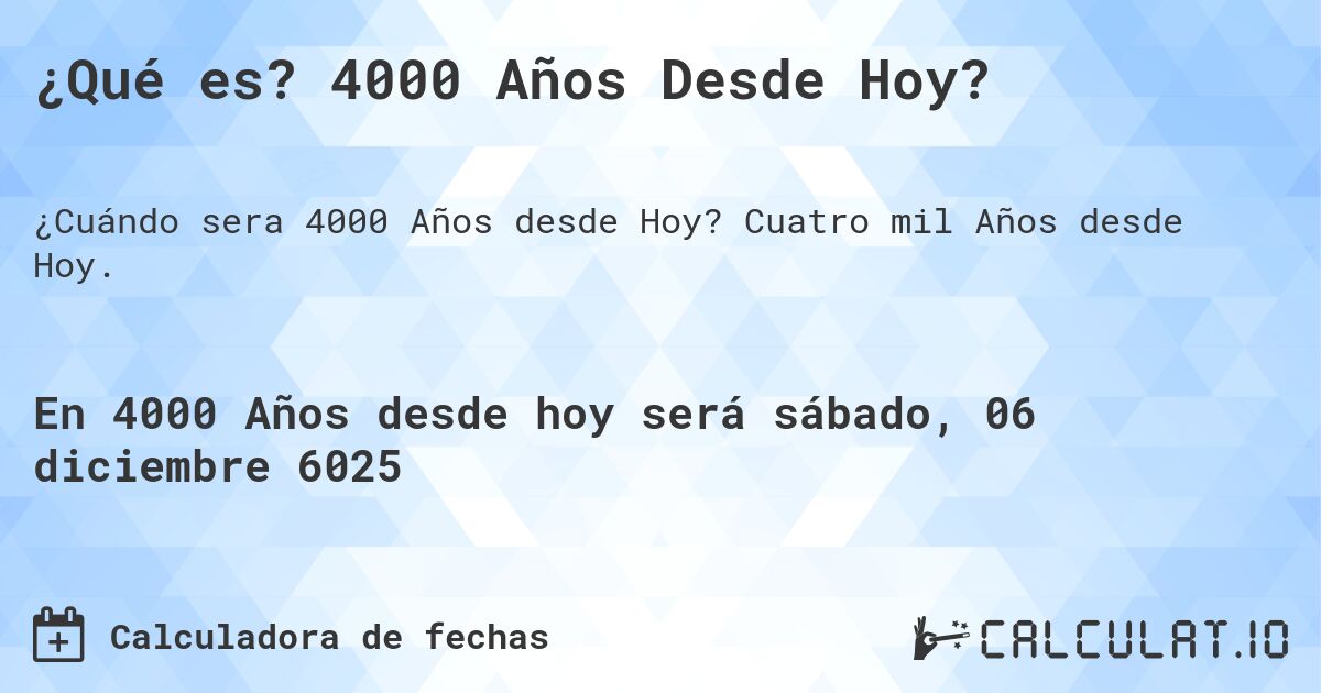 ¿Qué es? 4000 Años Desde Hoy?. Cuatro mil Años desde Hoy.