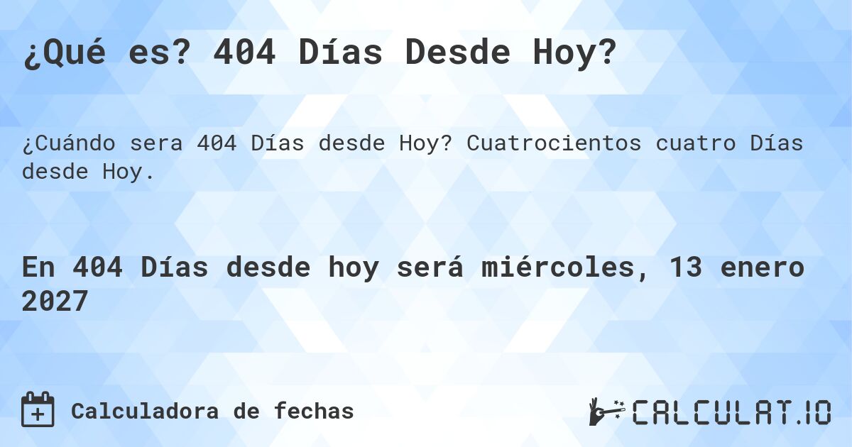¿Qué es? 404 Días Desde Hoy?. Cuatrocientos cuatro Días desde Hoy.