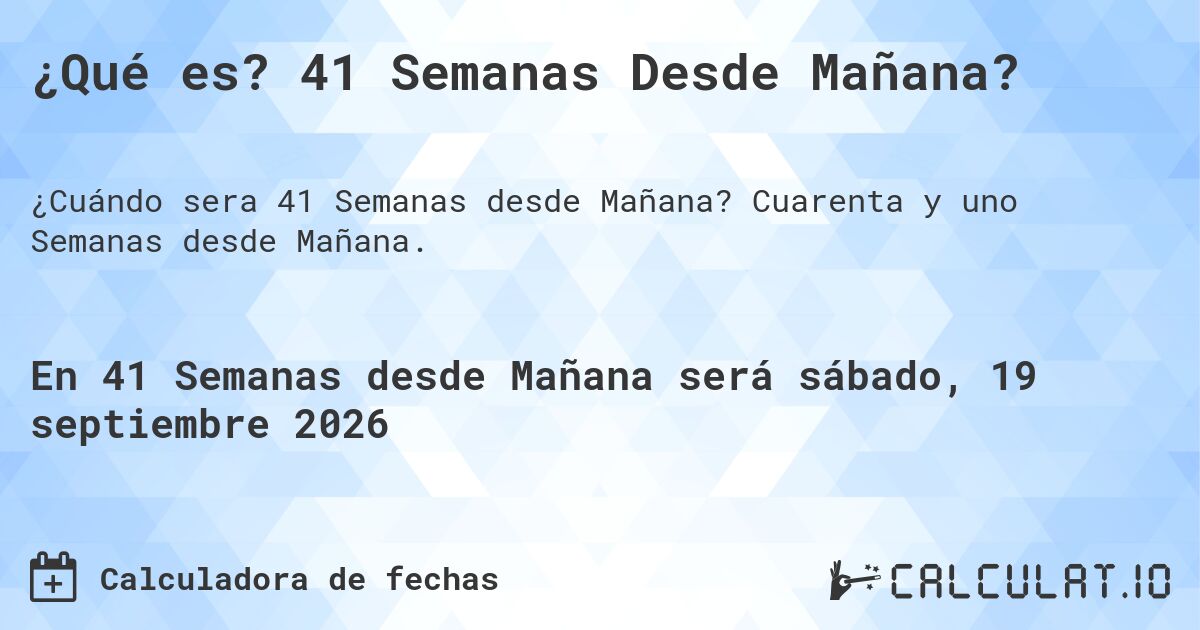 ¿Qué es? 41 Semanas Desde Mañana?. Cuarenta y uno Semanas desde Mañana.