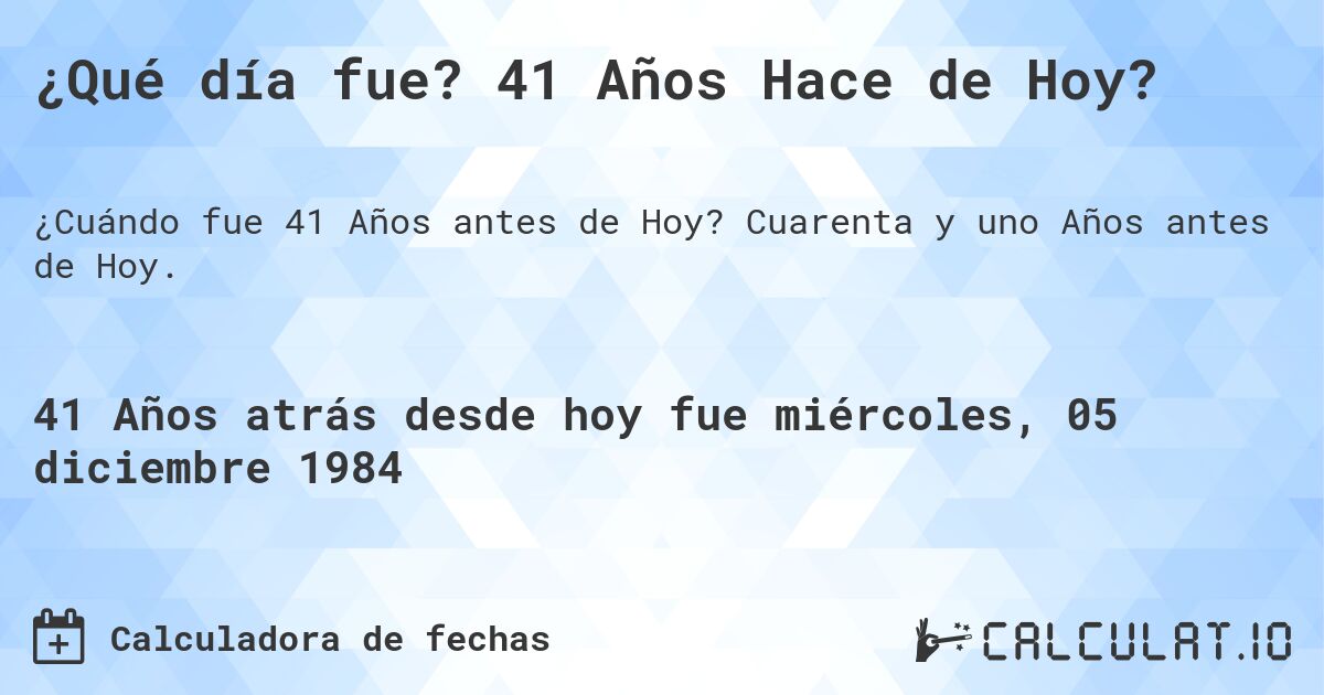 ¿Qué día fue? 41 Años Hace de Hoy?. Cuarenta y uno Años antes de Hoy.
