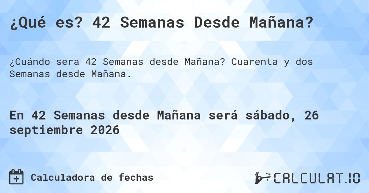 ¿Qué es? 42 Semanas Desde Mañana?. Cuarenta y dos Semanas desde Mañana.