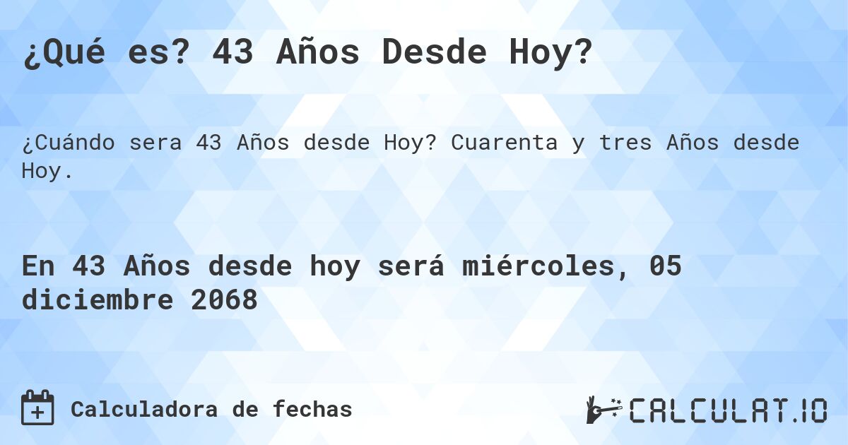 ¿Qué es? 43 Años Desde Hoy?. Cuarenta y tres Años desde Hoy.