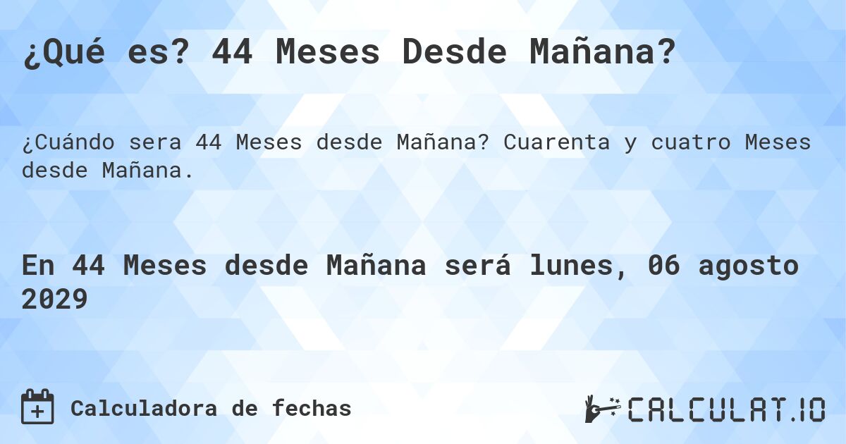 ¿Qué es? 44 Meses Desde Mañana?. Cuarenta y cuatro Meses desde Mañana.