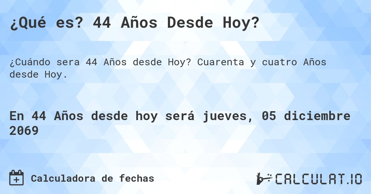 ¿Qué es? 44 Años Desde Hoy?. Cuarenta y cuatro Años desde Hoy.