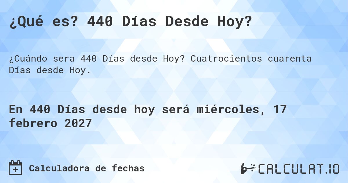 ¿Qué es? 440 Días Desde Hoy?. Cuatrocientos cuarenta Días desde Hoy.