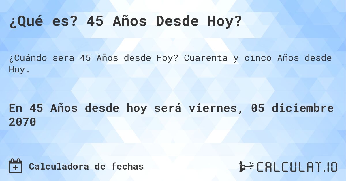 ¿Qué es? 45 Años Desde Hoy?. Cuarenta y cinco Años desde Hoy.
