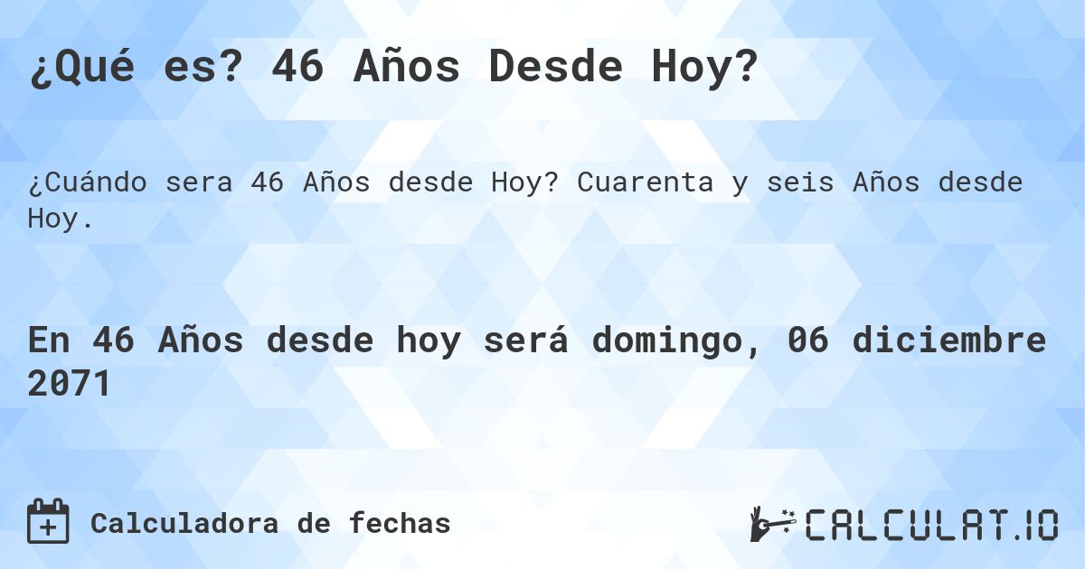 ¿Qué es? 46 Años Desde Hoy?. Cuarenta y seis Años desde Hoy.