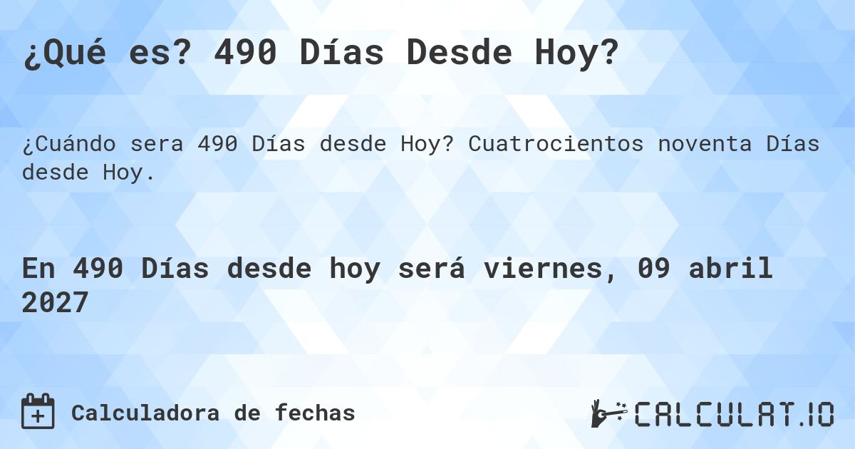 ¿Qué es? 490 Días Desde Hoy?. Cuatrocientos noventa Días desde Hoy.