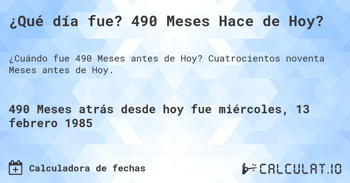 ¿Qué día fue? 490 Meses Hace de Hoy?. Cuatrocientos noventa Meses antes de Hoy.