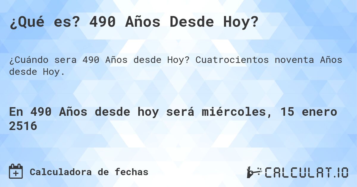 ¿Qué es? 490 Años Desde Hoy?. Cuatrocientos noventa Años desde Hoy.