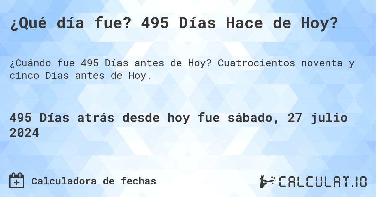 ¿Qué día fue? 495 Días Hace de Hoy?. Cuatrocientos noventa y cinco Días antes de Hoy.