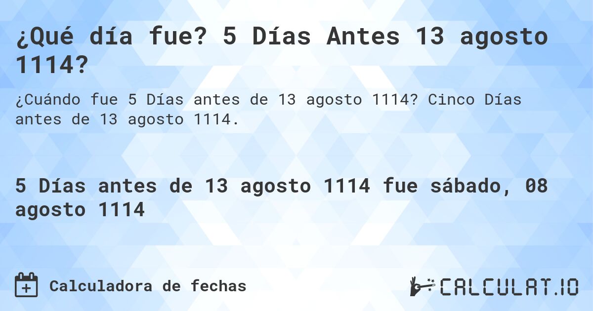 ¿Qué día fue? 5 Días Antes 13 agosto 1114?. Cinco Días antes de 13 agosto 1114.