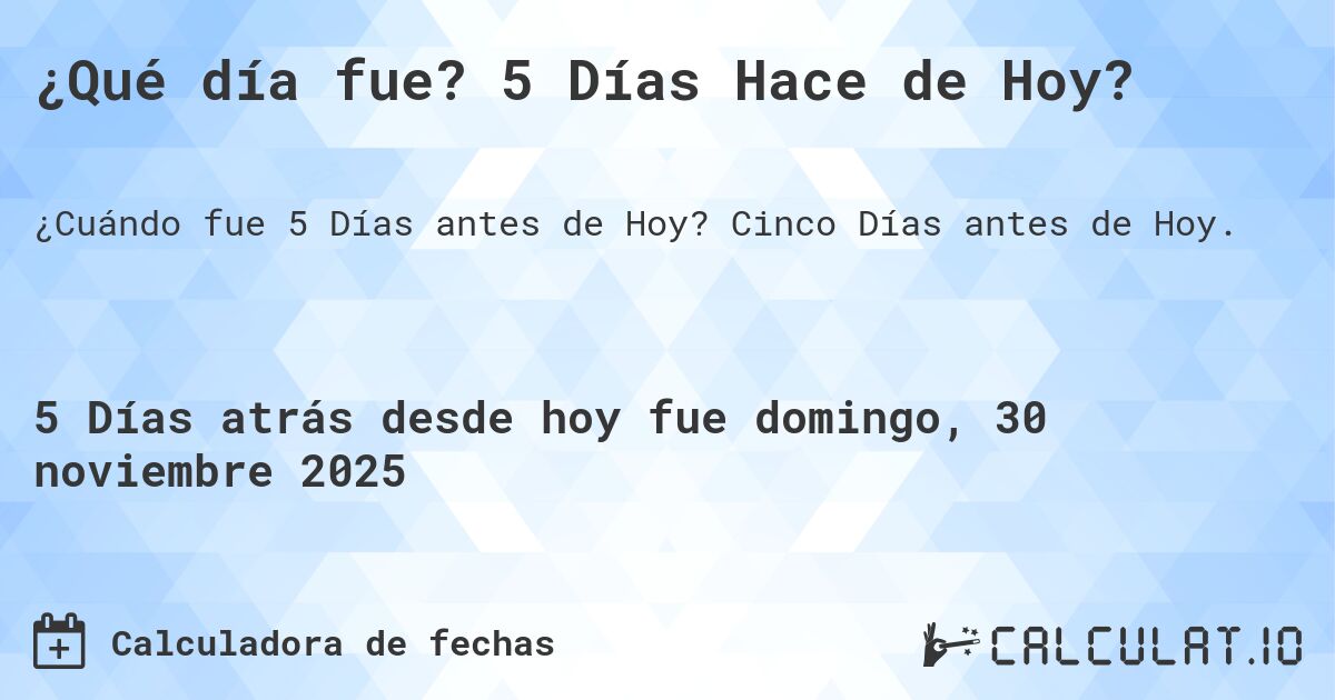 ¿Qué día fue? 5 Días Hace de Hoy?. Cinco Días antes de Hoy.