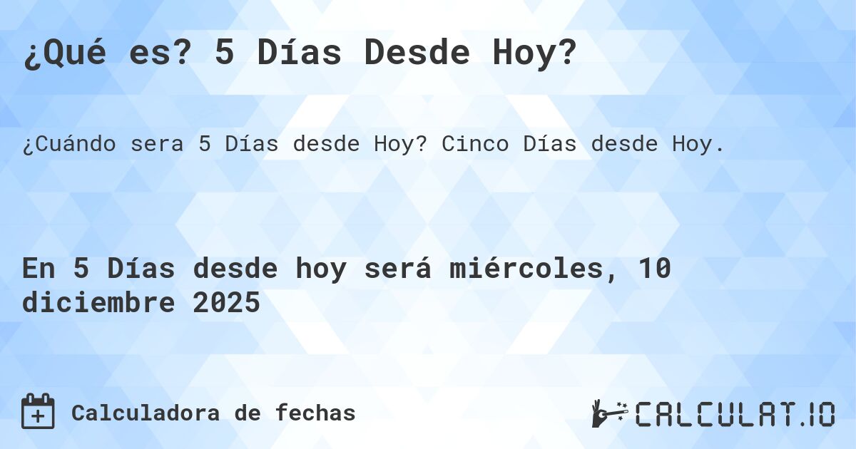 ¿Qué es? 5 Días Desde Hoy?. Cinco Días desde Hoy.