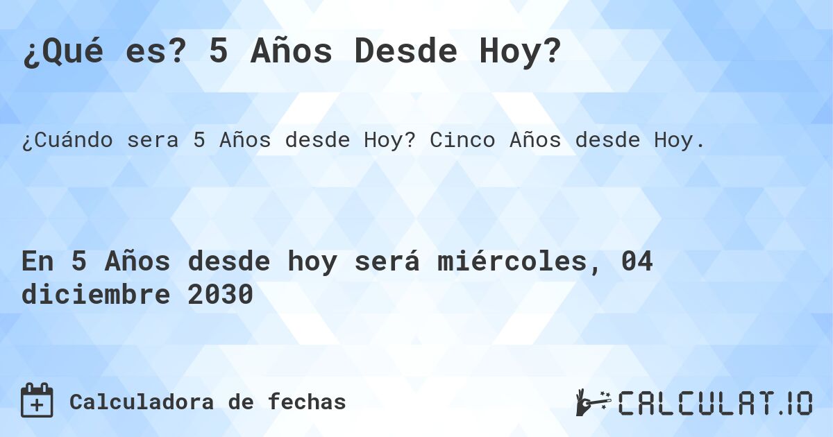 ¿Qué es? 5 Años Desde Hoy?. Cinco Años desde Hoy.