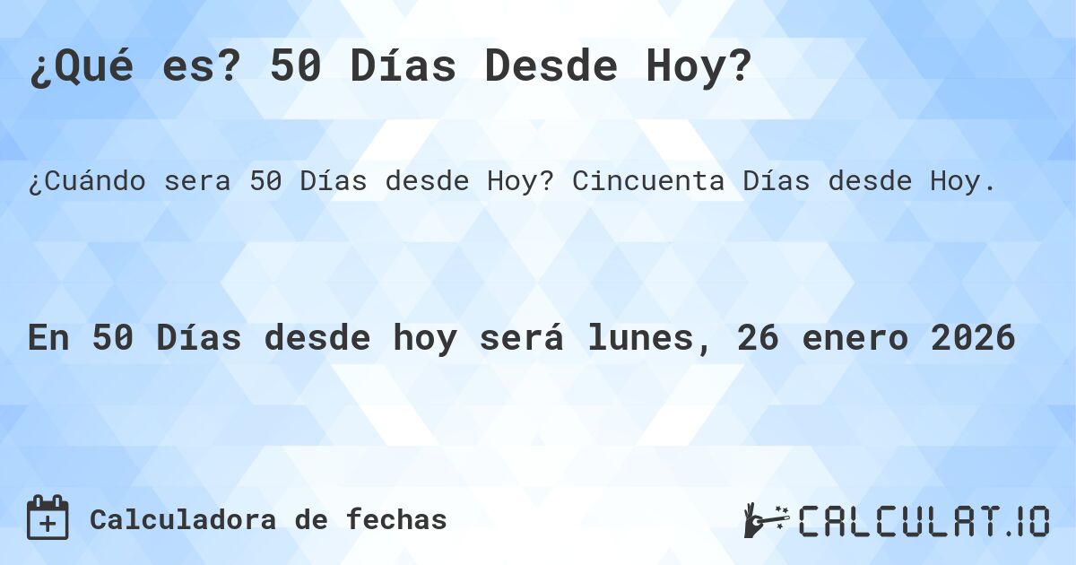 ¿Qué es? 50 Días Desde Hoy?. Cincuenta Días desde Hoy.