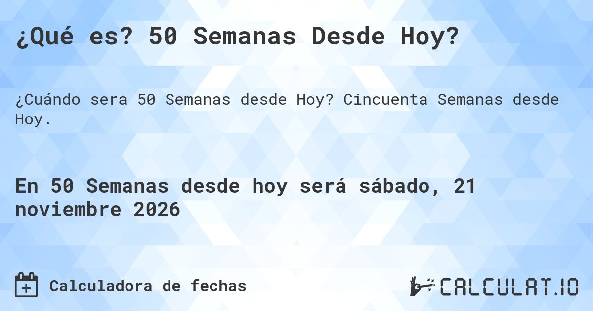¿Qué es? 50 Semanas Desde Hoy?. Cincuenta Semanas desde Hoy.